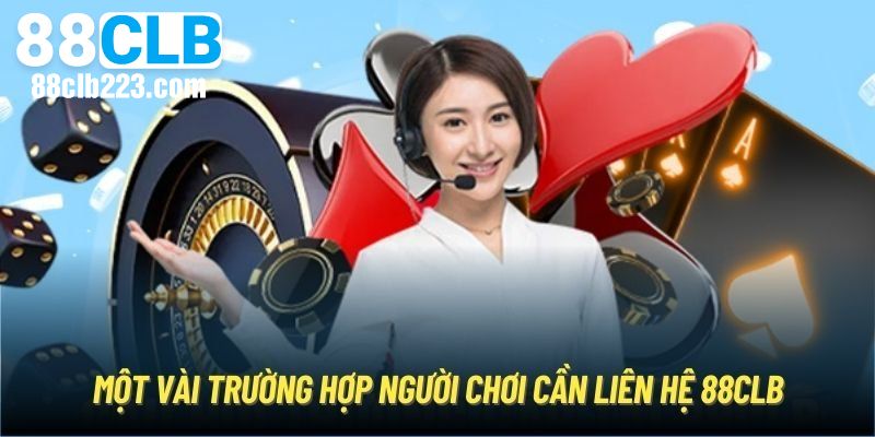 Các trường hợp mà khách hàng nên liên hệ 88CLB